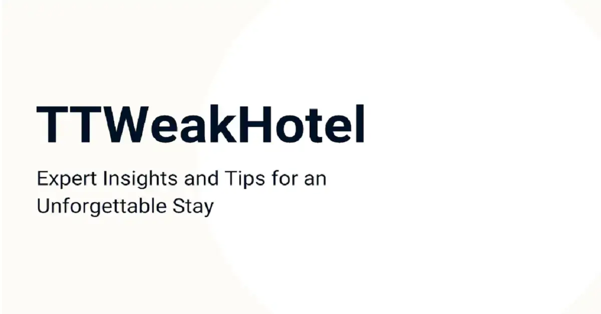 TTWeakHotel: Expert Insights and Tips for an Unforgettable Stay